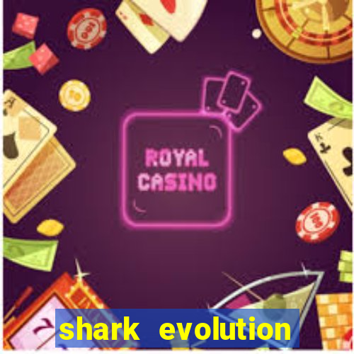 shark evolution dinheiro infinito